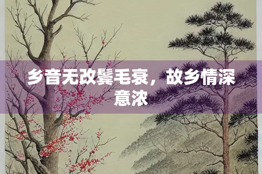 乡音无改鬓毛衰，故乡情深意浓