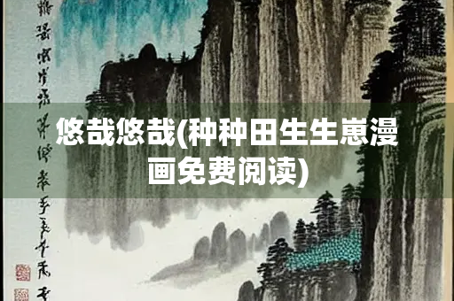 悠哉悠哉(种种田生生崽漫画免费阅读)