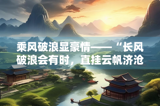 乘风破浪显豪情——“长风破浪会有时，直挂云帆济沧海”的深远意义