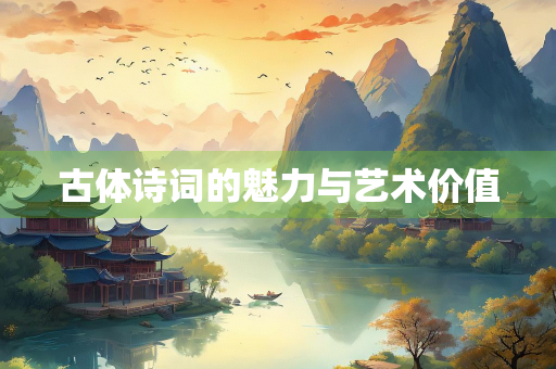 古体诗词的魅力与艺术价值