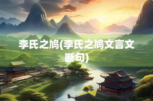 李氏之鸠(李氏之鸠文言文断句)