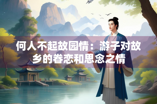 何人不起故园情：游子对故乡的眷恋和思念之情