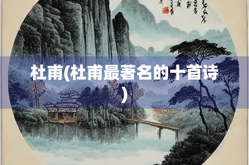 杜甫(杜甫最著名的十首诗)