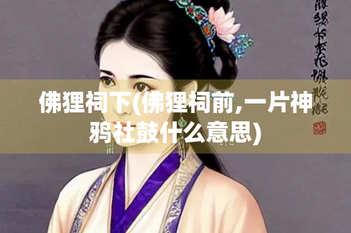 佛狸祠下(佛狸祠前,一片神鸦社鼓什么意思)
