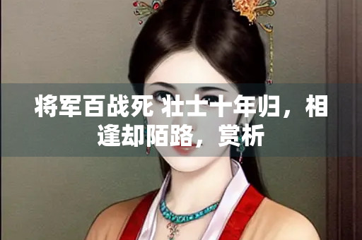 将军百战死 壮士十年归，相逢却陌路，赏析