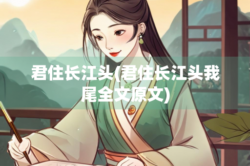 君住长江头(君住长江头我尾全文原文)