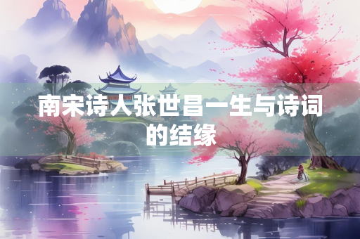 南宋诗人张世昌一生与诗词的结缘