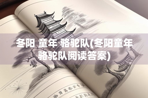冬阳 童年 骆驼队(冬阳童年骆驼队阅读答案)