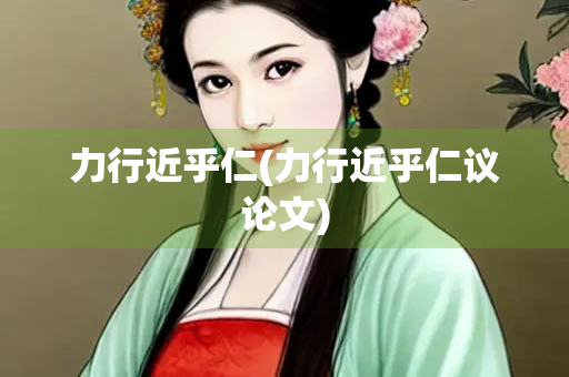 力行近乎仁(力行近乎仁议论文)