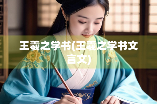 王羲之学书(王羲之学书文言文)