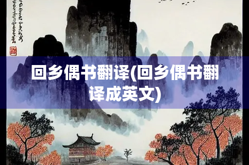 回乡偶书翻译(回乡偶书翻译成英文)