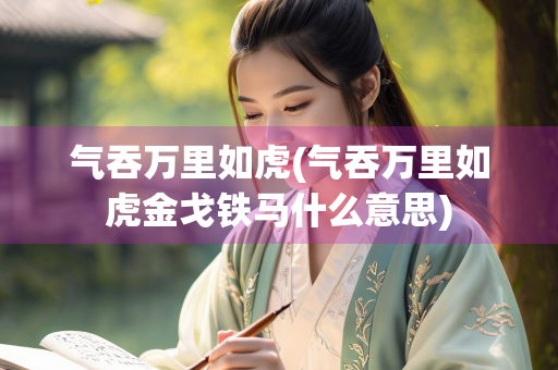 气吞万里如虎(气吞万里如虎金戈铁马什么意思)