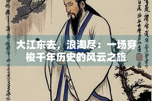 大江东去，浪淘尽：一场穿梭千年历史的风云之旅