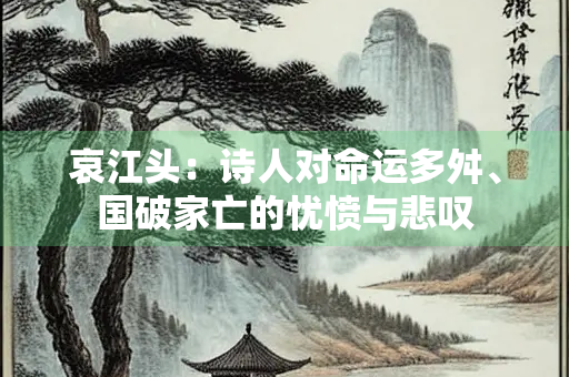 哀江头：诗人对命运多舛、国破家亡的忧愤与悲叹