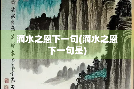 滴水之恩下一句(滴水之恩下一句是)