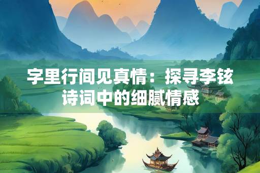 字里行间见真情：探寻李铉诗词中的细腻情感