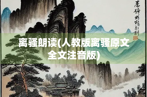 离骚朗读(人教版离骚原文全文注音版)