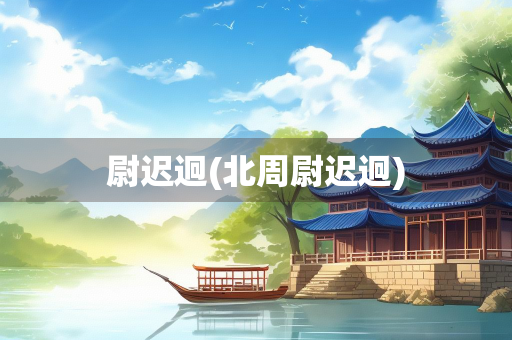 尉迟迥(北周尉迟迥)