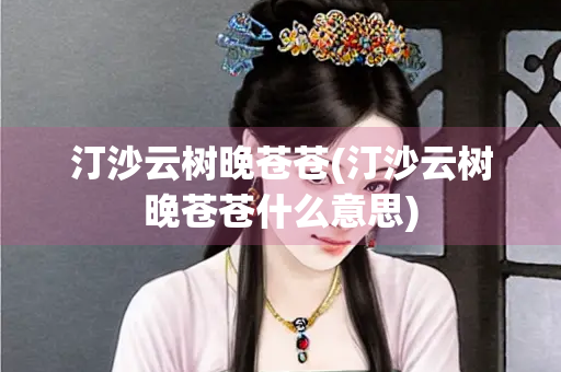 汀沙云树晚苍苍(汀沙云树晚苍苍什么意思)