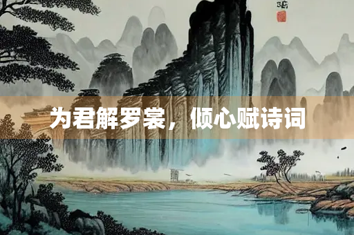 为君解罗裳，倾心赋诗词