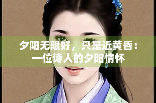 夕阳无限好，只是近黄昏：一位诗人的夕阳情怀