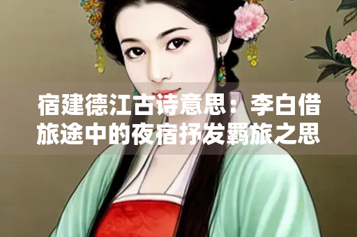 宿建德江古诗意思：李白借旅途中的夜宿抒发羁旅之思