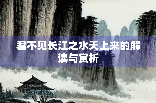 君不见长江之水天上来的解读与赏析