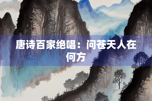 唐诗百家绝唱：问苍天人在何方