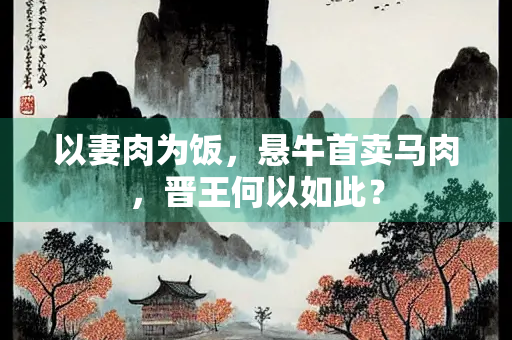 以妻肉为饭，悬牛首卖马肉，晋王何以如此？