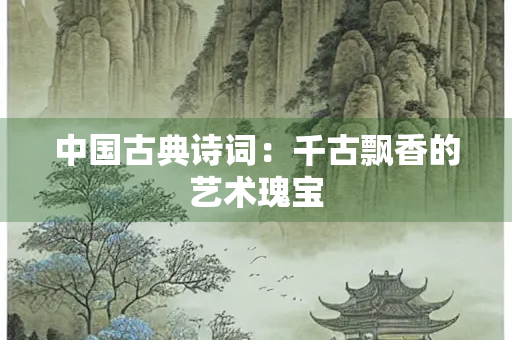 中国古典诗词：千古飘香的艺术瑰宝