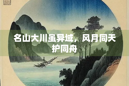 名山大川虽异域，风月同天护同舟