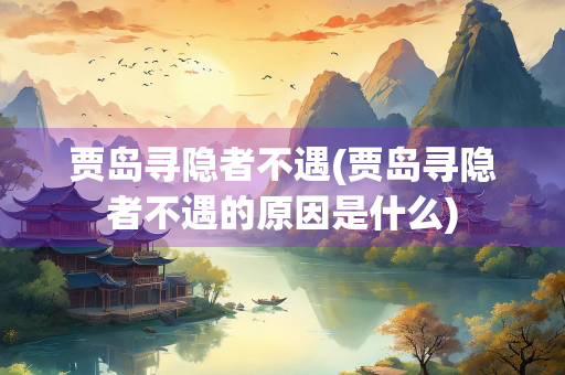 贾岛寻隐者不遇(贾岛寻隐者不遇的原因是什么)