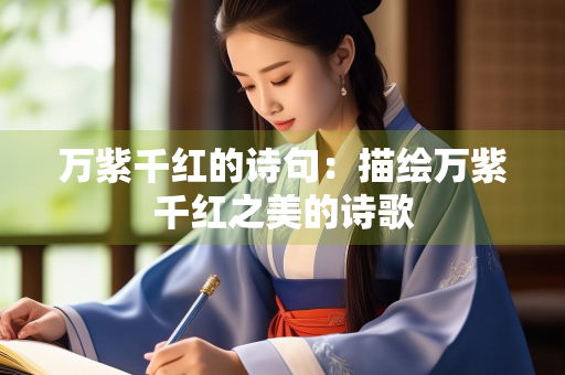 万紫千红的诗句：描绘万紫千红之美的诗歌
