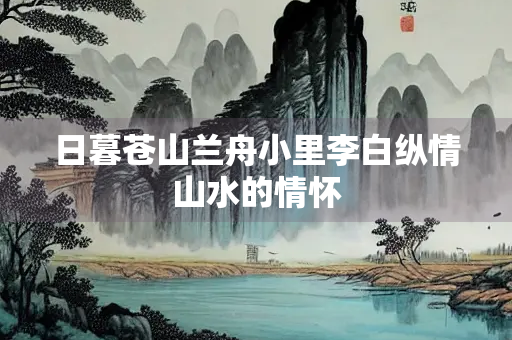 日暮苍山兰舟小里李白纵情山水的情怀