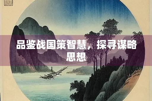 品鉴战国策智慧，探寻谋略思想