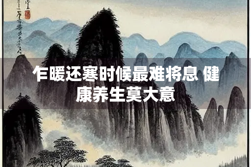 乍暖还寒时候最难将息 健康养生莫大意