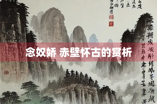 念奴娇 赤壁怀古的赏析
