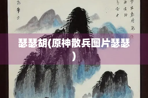 瑟瑟胡(原神散兵图片瑟瑟)