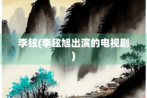 李铉(李铉旭出演的电视剧)