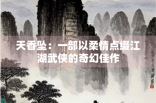 天香坠：一部以柔情点缀江湖武侠的奇幻佳作