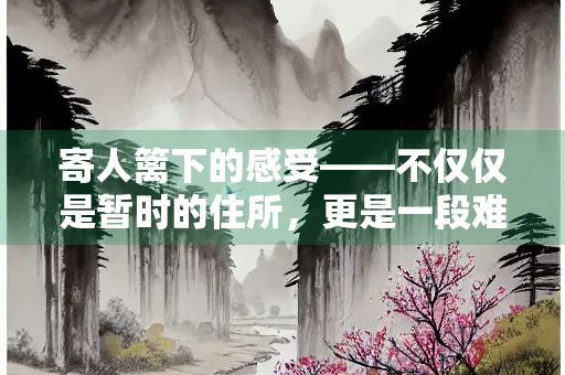 寄人篱下的感受——不仅仅是暂时的住所，更是一段难忘的经历
