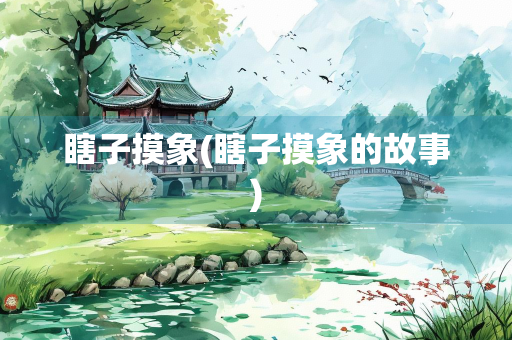 瞎子摸象(瞎子摸象的故事)