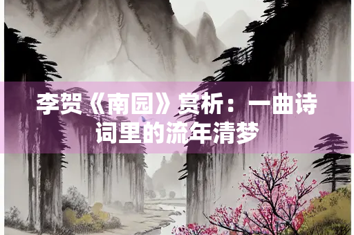 李贺《南园》赏析：一曲诗词里的流年清梦