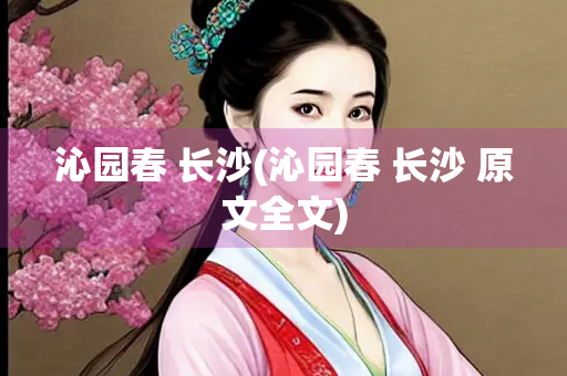 沁园春 长沙(沁园春 长沙 原文全文)