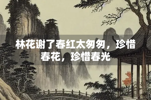 林花谢了春红太匆匆，珍惜春花，珍惜春光