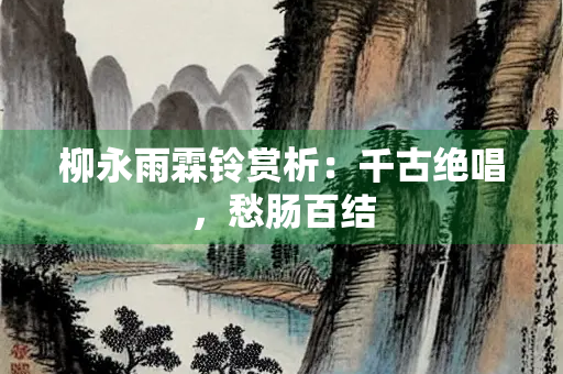 柳永雨霖铃赏析：千古绝唱，愁肠百结