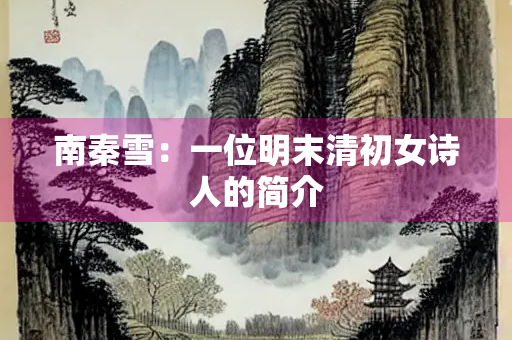 南秦雪：一位明末清初女诗人的简介