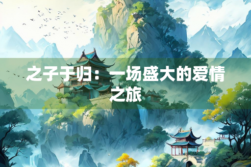 之子于归：一场盛大的爱情之旅