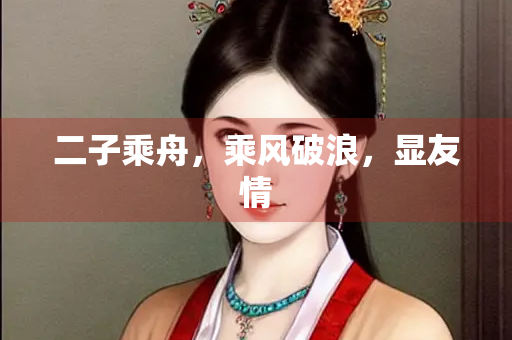 二子乘舟，乘风破浪，显友情