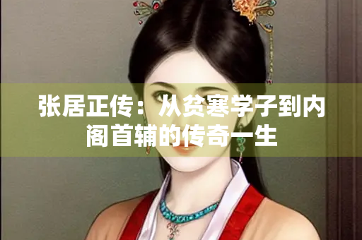 张居正传：从贫寒学子到内阁首辅的传奇一生